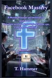 Facebook Mastery – Il Metodo Hammer: Dal primo accesso alle strategie avanzate con l'intelligenza artificiale