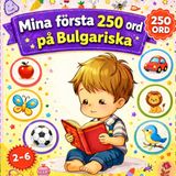 Mina första 250 ord på Bulgariska: Illustrerad tvåspråkig ordbok för barn och nybörjare – Lär dig bulgariska ord enkelt med bilder.