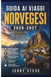 Guida Norwegian Travel Guide 2026-2027: Discover Oslo, Bergen, the Fjords, the Lofoten Islands, and Tromsø with Practical Tips and Itineraries for First-Time and Returning Visitors