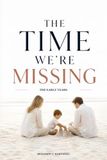 The Time We’re Missing: The Early Years: A Gentle Guide to Building Healthy Screen Habits, Protecting Play, and Preparing Your Child for a Digital World