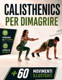 CALISTHENICS PER DIMAGRIRE: La Pratica Quotidiana per Ritrovare Forma ed Energia a Casa con Esercizi Illustrati e Allenamenti da 20 Minuti per Over 50. Include Programma di 28 Giorni, EXTRA & E-BOOK