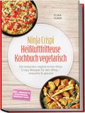 Ninja Crispi Heißluftfritteuse Kochbuch vegetarisch: Die leckersten vegetarischen Ninja Crispy Rezepte für den Alltag - stressfrei & gesund - inkl. herzhafte Backwaren, Desserts uvm.