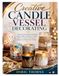 CREATIVE CANDLE VESSEL DECORATING: A Step-by-Step Guide to Designing Stylish Holders with Glass, Ceramic, Metal, Concrete, Wood, Natural Elements, and Decorative Finishes