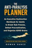 The Anti-Paralysis Planner: An Executive Dysfunction Workbook for Adults to Break Task Freezes, Defeat Procrastination, and Organize ADHD Brains (Undated 90-Day Daily Journal)
