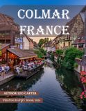 Colmar France: A Collection of 40 Scenic Photographs Showcasing the Colmar France