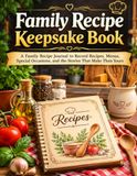 Family Recipe Keepsake Book: A Family Recipe Journal to Record Recipes, Menus, Special Occasions, and the Stories That Make Them Yours