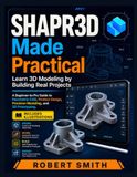Shapr3D Made Practical: Learn 3D Modeling by Building Real Projects