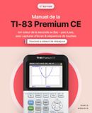 Manuel Texas Instruments Manuel de la TI-83 Premium CE: Ton tuteur de la seconde au Bac – pas à pas, avec captures d’écran & séquences de touches