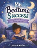 My Bedtime Success: A Night Routine Workbook for Kids to Build Calm Habits, Practice Gratitude, and Wake Up Ready for a Great Day