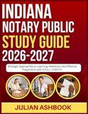 INDIANA NOTARY PUBLIC STUDY GUIDE 2026-2027: Strategic Approaches To Learning, Retention, And Effective Preparation With 9 Full Length