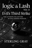 Logic & Lash Vol12: Evil's Third Strike: The Ultimate Collection of Evil Sudoku Puzzles