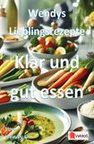 Wendys Lieblingsrezepte - Klar und gut essen: 25 klare Rezepte für einen frischen Start nach der Festzeit