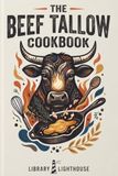 The Beef Tallow Cookbook