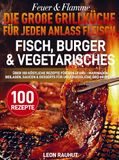 Feuer & Flamme - Die große Grillküche für jeden Anlass Fleisch, Fisch, Burger & Vegetarisches