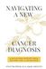 Navigating a New Cancer Diagnosis: Insights and Practical Guidance for Cancer Patients, Caregivers, and Loved Ones