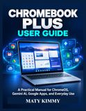 Chromebook Plus User Guide: A Practical Manual for ChromeOS, Gemini AI, Google Apps, and Everyday Use
