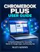 Chromebook Plus User Guide: A Practical Manual for ChromeOS, Gemini AI, Google Apps, and Everyday Use