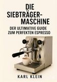 Die tolino media GmbH & Co.KG Die Siebträgermaschine: Der ultimative Guide zum perfekten Espresso