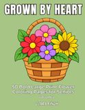 Grown by Heart: 50 Bold and Easy Large Print Flower Coloring Pages for Seniors