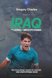 Iraq: the Lions of Mesopotamia: 40 Years. 21 Qualifying Matches. One Goal That Sent a Nation Back to the World Cup.