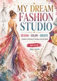 My Dream Fashion Studio: Design, Color, Create: 50 Fashion Design Activities for Aspiring Young Designers