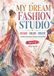 My Dream Fashion Studio: Design, Color, Create: 50 Fashion Design Activities for Aspiring Young Designers