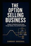 The Option Selling Business: Building a Professional Income Engine Through Volatility, Time and Risk Management
