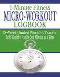 1-Minute Fitness 1-Minute Fitness Micro-Workout Logbook: 18-Week Guided Workout Tracker: Build Healthy Habits One Minute at a Time