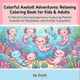 Colorful Axolotl Adventures: Relaxing Coloring Book
