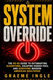 SYSTEM OVERRIDE: The No-BS Guide to Outsmarting Algorithms, Escaping Hidden Fees, and Surviving Modern American Adulthood