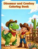 DINOSAURS AND COWBOYS COLORING BOOK: A Wild West Coloring Adventure 80 Big & Bold Coloring Pages for Kids Ages 4-8 — T-Rex Sheriffs, Triceratops Riders, Rodeos & Frontier Towns