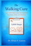 The Walking Cure: How 5,000 Steps a Day Can Transform Your Heart, Mind, and Waistline.