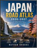 Japan Road Atlas 2026–2027: The Complete Driving Guide to Honshu, Hokkaido, Kyushu & Shikoku with Detailed Maps for Every Route