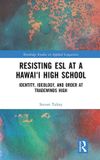 Resisting Routledge Studies in Applied Linguistics- Resisting ESL at a Hawai‘i High School