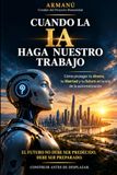 Cuando Libri GmbH Cuando la IA haga nuestro trabajo: Cómo proteger tu dinero, tu libertad y tu futuro en la era de la automatización