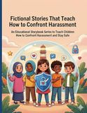 Fictional Stories That Teach How to Confront Harassment: An Educational Storybook Series to Teach Children How to Confront Harassment and Stay Safe
