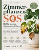 SOS für Zimmerpflanzen: Beleben Sie Ihre sterbenden Pflanzen wieder(ZWEITE AUFLAGE): Ein Schritt-für-Schritt-Leitfaden zur Diagnose, Behandlung und Vorbeugung von häufigen Zimmerpflanzenproblemen