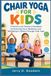 CHAIR YOGA FOR KIDS: A Parent's and Teacher's Handbook for Nurturing Focus, Resilience, and Well-Being in Children Through Chair Yoga
