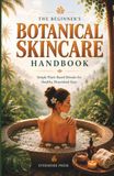The Beginner's Botanical Skincare Handbook