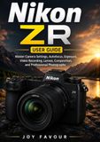 Nikon ZR User Guide: Master Camera Settings, Autofocus, Exposure, Video Recording, Lenses, Composition, and Professional Photography