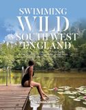 Swimming Wild Swimming Wild in South West England: Over 50 Wild Swimming and Open Water Swimming Spots on the Beaches, Rivers, Lakes and Tidal Pools of the West Country: 4 Paperback
