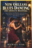 New Orleans Blues Dancing for Absolute Beginners: Learn the Rhythmic Social Blues Style-Groove, Footwork, Partner Connection, Turns, Musicality, Impro