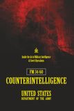 FM 34-60 Counterintelligence: [Annotated] Inside the Art of Military Intelligence & Covert Operations