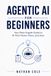 IA agentive pour débutants : votre guide en langage clair de l'IA qui pense, planifie et agit