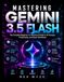 Mastering Gemini 3.5 Flash: The Complete Beginner-to-Advanced Guide to AI Prompts, Productivity, and Smart Workflows