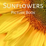 Sunflowers Picture Book: Alzheimer's Patients, Seniors with Dementia and Kids: A Beautiful Sunflower Picture Book for Flower Lovers, Seniors & Coffee ... Golden Fields & Radiant Sunflower Photography