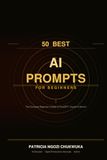 50 Best AI Prompts for Beginners: The Complete Starter Guide to Using ChatGPT, Claude, Gemini & More