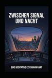 Zwischen Signal und Nacht: Eine meditative Eisenbahnfahrt durch die Nacht