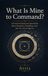 What Is Mine to Command: A Practical Epictetus Journal for Inner Freedom, Discipline, and the Art of Letting Go