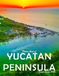 Yucatan Peninsula, Mexico: A Visual Journey Through Stunning Landmarks, Travel and Nature lovers.